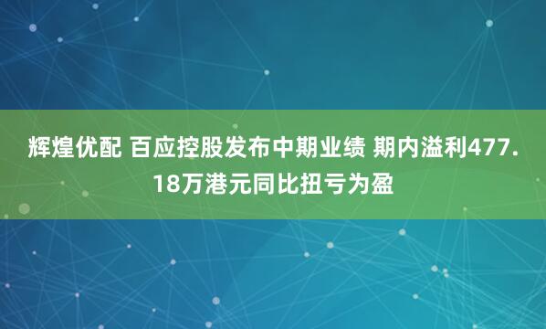 辉煌优配 百应控股发布中期业绩 期内溢利477.18万港元同比扭亏为盈