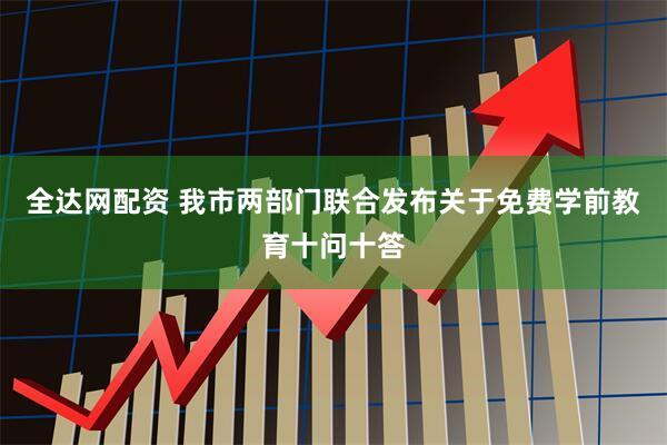 全达网配资 我市两部门联合发布关于免费学前教育十问十答