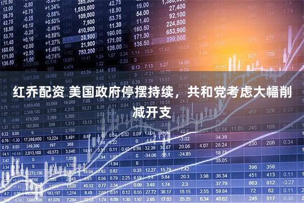 红乔配资 美国政府停摆持续，共和党考虑大幅削减开支