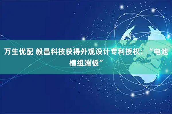 万生优配 毅昌科技获得外观设计专利授权：“电池模组端板”